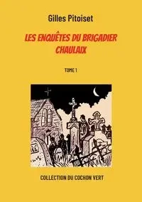 Les enquêtes du brigadier Chaulaix - Pitoiset Gilles