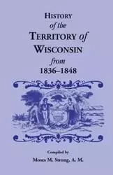 History of the Territory of Wisconsin from 1836-1848 - Moses M. Strong
