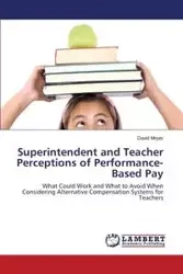 Superintendent and Teacher Perceptions of Performance-Based Pay - David Moyer