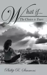 What If....the Choice Is Yours - Phillip R. Simmons