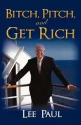 Bitch, Pitch, and Get Rich - Paul Lee