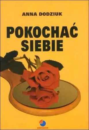 Pokochać siebie i zacząć żyć inaczej - Anna Dodziuk
