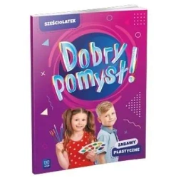 Dobry pomysł! Sześciolatek. Zabawy plastyczne - Opracowanie zbiorowe
