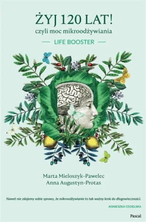 Żyj 120 lat! czyli moc mikroodżywiania - Marta Mieloszyk-Pawelec, Anna Augustyn-Protas
