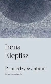 Pomiędzy światami. Wybór wierszy i esejów - Irena Klepfisz