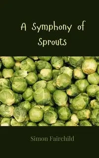 A Symphony of Sprouts - Simon Fairchild
