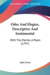 Odes And Elegies, Descriptive And Sentimental - John Corry