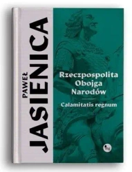 Rzeczpospolita obojga narodów. Calamitatis regnum - Paweł Jasienica