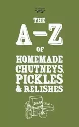 A-Z of Homemade Chutneys, Pickles and Relishes - Publishing Two Magpies