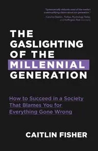 The Gaslighting of the Millennial Generation - Caitlin Fisher
