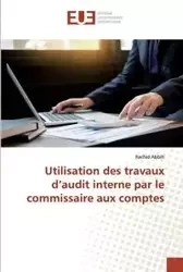 Utilisation des travaux d'audit interne par le commissaire aux comptes - Abbih Rachid