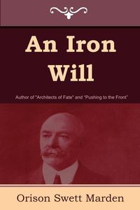 An Iron Will - Marden Orison Swett