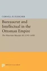 Bureaucrat and Intellectual in the Ottoman Empire - Cornell H. Fleischer