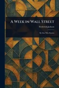 A Week in Wall Street - Jackson Frederick