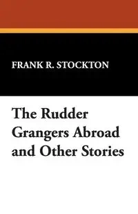 The Rudder Grangers Abroad and Other Stories - Frank R. Stockton