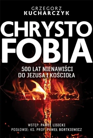 Chrystofobia. 500 lat nienawiści do Jezusa... - Grzegorz Kucharczyk