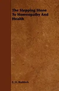 The Stepping Stone to Homeopathy and Health - Ruddock E. H.
