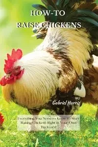 HOW-TO RAISE CHICKENS - Harris Gabriel
