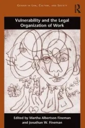 Vulnerability and the Legal Organization of Work - Albertson Fineman Martha