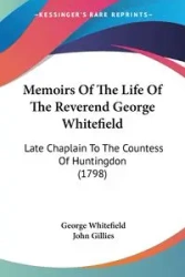 Memoirs Of The Life Of The Reverend George Whitefield - George Whitefield