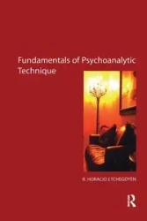The Fundamentals of Psychoanalytic Technique - Horacio Etchegoyen R.
