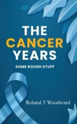 THE CANCER YEARS - ROLAND WOODWARD  T