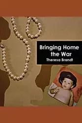 Bringing Home the War - Theresa Brandt