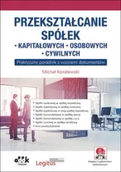 Przekształcanie spółek: kapitałowych, osobowych, cywilnych - Michał Koralewski