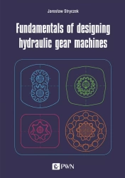 Fundamentals of designing hydraulic gear machines - Jarosław Stryczek
