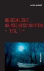 Unheimliche Gruselgeschichten - Teil I - - Hübner Sandro