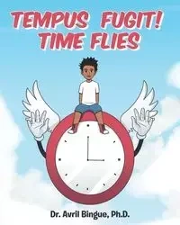 Tempus Fugit! Time Flies - Avril Bingue Ph.D. Dr.