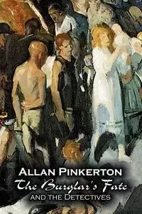 The Burglar's Fate and the Detectives by Allan Pinkerton, Fiction, Action & Adventure, Mystery & Detective - Allan Pinkerton