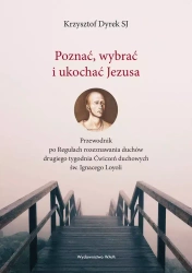 Poznać, wybrać i ukochać Jezusa - Krzysztof Dyrek Sj