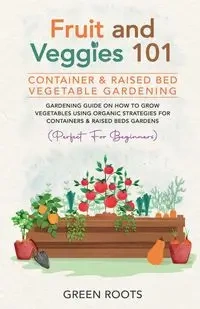 Fruit and Veggies 101 - Container & Raised Beds Vegetable Garden - Roots Green