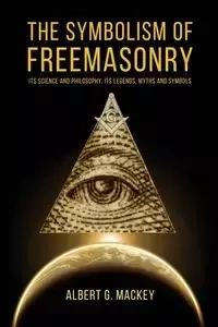 The Symbolism of Freemasonry - Albert G. Mackey