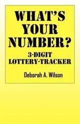 What's Your Number? 3 Digit Lottery Tracker - Wilson Deborah A