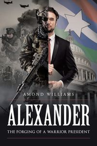 ALEXANDER The Forging of a Warrior President - Williams Amond
