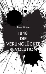 1848 Die verunglückte Revolution - Peter Bothe