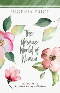 The Unique World of Women - Eugenia Price