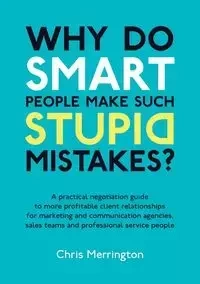 Why Do Smart People Make Such Stupid Mistakes? - Chris Merrington