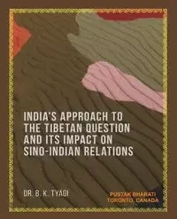 India's Approach to the Tibetan Question and its Impact on Sino-Indian Relations - Tyagi Bhuwneswer  Kumar