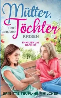 Mütter, Töchter und andere Krisen - Brigitte Teufl-Heimhilcher