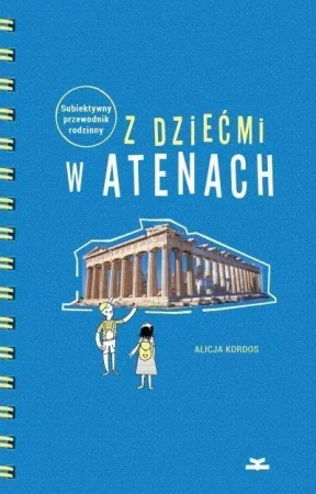Z dziećmi w Atenach. Subiektywny przewodnik rodz. - Alicja Kordos