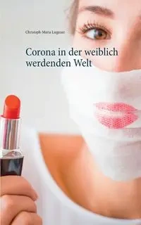 Corona in der weiblich werdenden Welt - Liegener Christoph-Maria