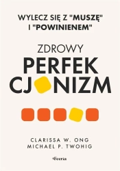 Zdrowy perfekcjonizm. Wylecz się z Muszę i.. - Clarissa W. Ong, Michael P. Twohig