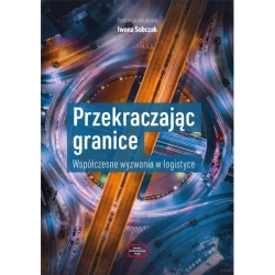 Przekraczając granice. Współczesne wyzwania w logistyce - Iwona Sobczak redakcja naukowa