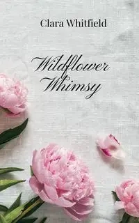 Wildflower Whimsy - Clara Whitfield