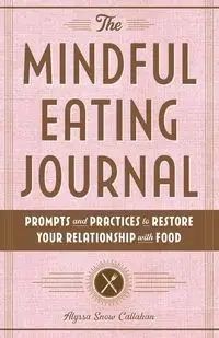 The Mindful Eating Journal - Alyssa Callahan Snow
