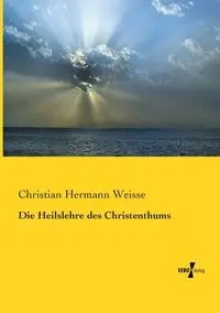 Die Heilslehre des Christenthums - Christian Weisse Hermann