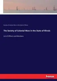 The Society of Colonial Wars in the State of Illinois - Soc. in of Col. Wars the St. of Illinois